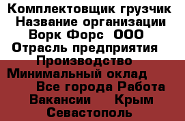 Комплектовщик-грузчик › Название организации ­ Ворк Форс, ООО › Отрасль предприятия ­ Производство › Минимальный оклад ­ 32 000 - Все города Работа » Вакансии   . Крым,Севастополь